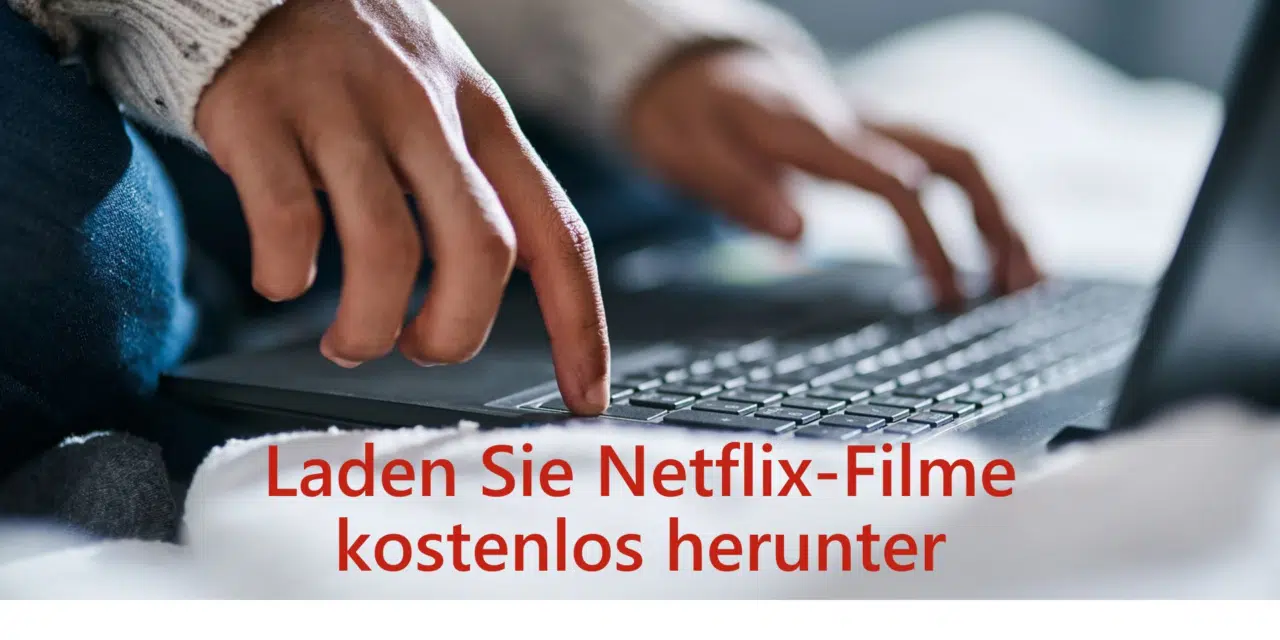 Wie man Netflix-Filme kostenlos auf den PC herunterlädt【2024】