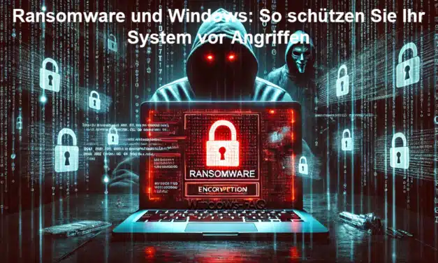 Ransomware und Windows: So schützen Sie Ihr System vor Angriffen