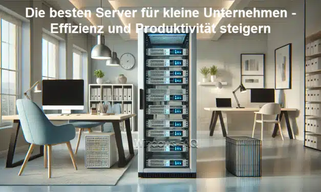 Die besten Server für kleine Unternehmen – Effizienz und Produktivität steigern